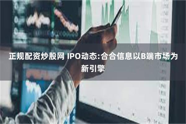 正规配资炒股网 IPO动态:合合信息以B端市场为新引擎