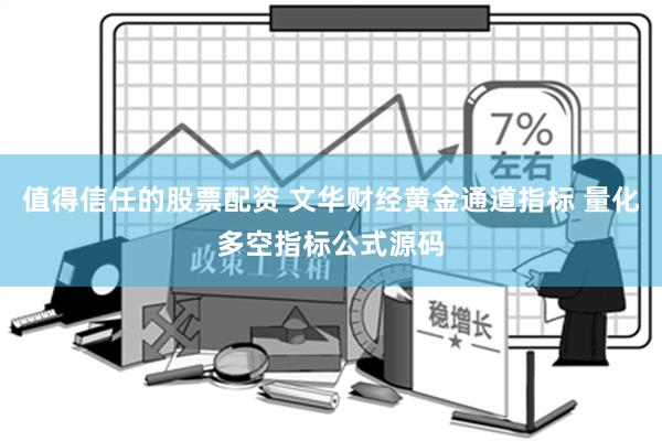 值得信任的股票配资 文华财经黄金通道指标 量化多空指标公式源码