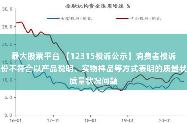 最大股票平台 【12315投诉公示】消费者投诉梦洁股份不符合以产品说明、实物样品等方式表明的质量状况问题