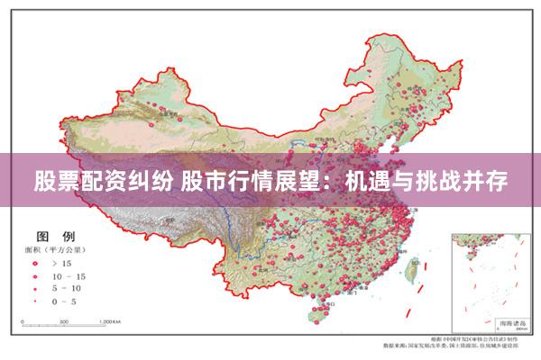 股票配资纠纷 股市行情展望：机遇与挑战并存