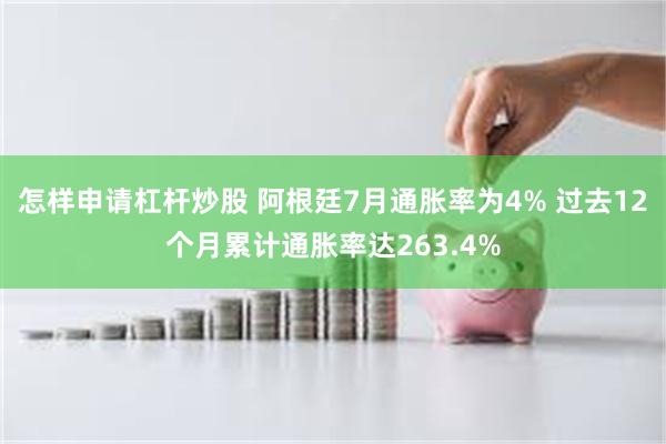 怎样申请杠杆炒股 阿根廷7月通胀率为4% 过去12个月累计通胀率达263.4%